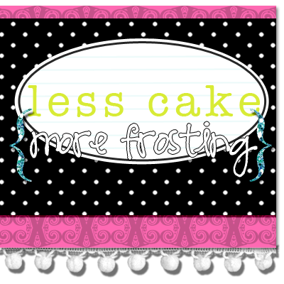 Today’s Guest: Less Cake {more frosting}