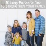 10 Things You Can Do NOW To Strengthen Your Family